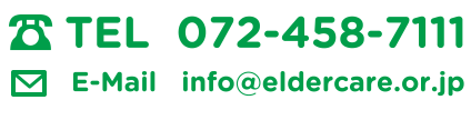 TEL:072-458-7111 E-Mail:info@eldercare.or.jp